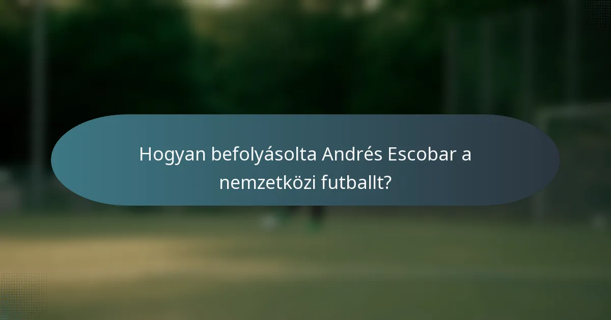 Hogyan befolyásolta Andrés Escobar a nemzetközi futballt?