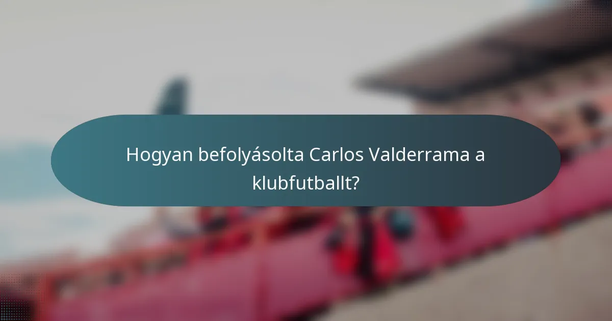 Hogyan befolyásolta Carlos Valderrama a klubfutballt?