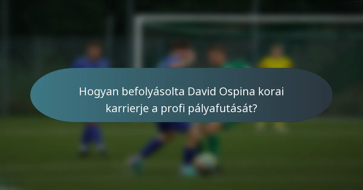 Hogyan befolyásolta David Ospina korai karrierje a profi pályafutását?