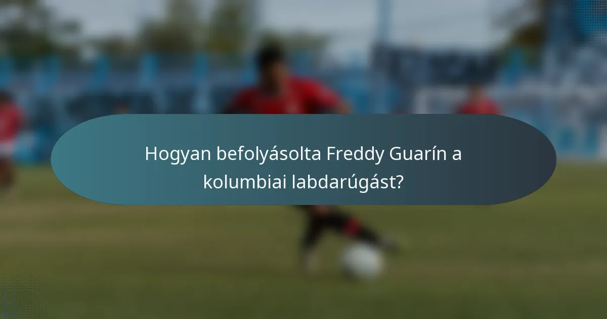 Hogyan befolyásolta Freddy Guarín a kolumbiai labdarúgást?