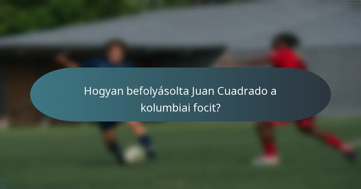 Hogyan befolyásolta Juan Cuadrado a kolumbiai focit?