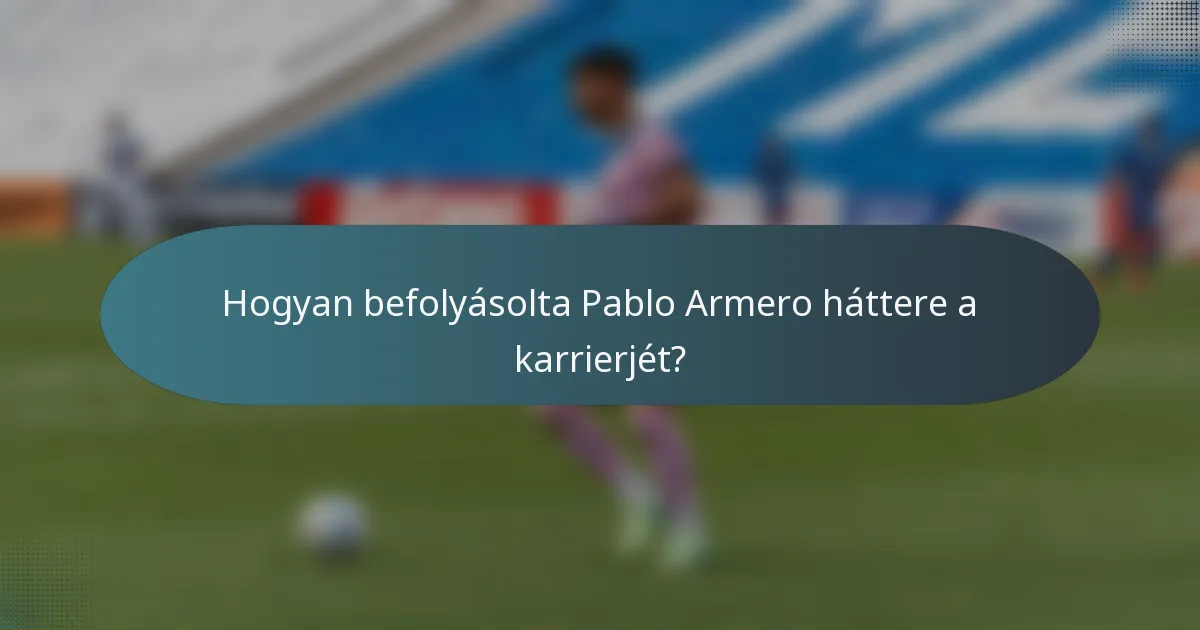 Hogyan befolyásolta Pablo Armero háttere a karrierjét?