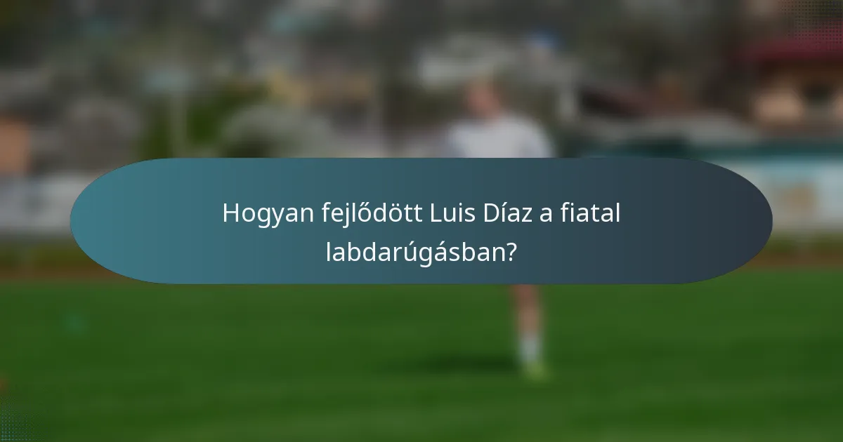 Hogyan fejlődött Luis Díaz a fiatal labdarúgásban?