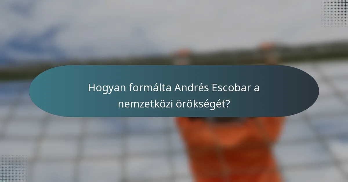 Hogyan formálta Andrés Escobar a nemzetközi örökségét?