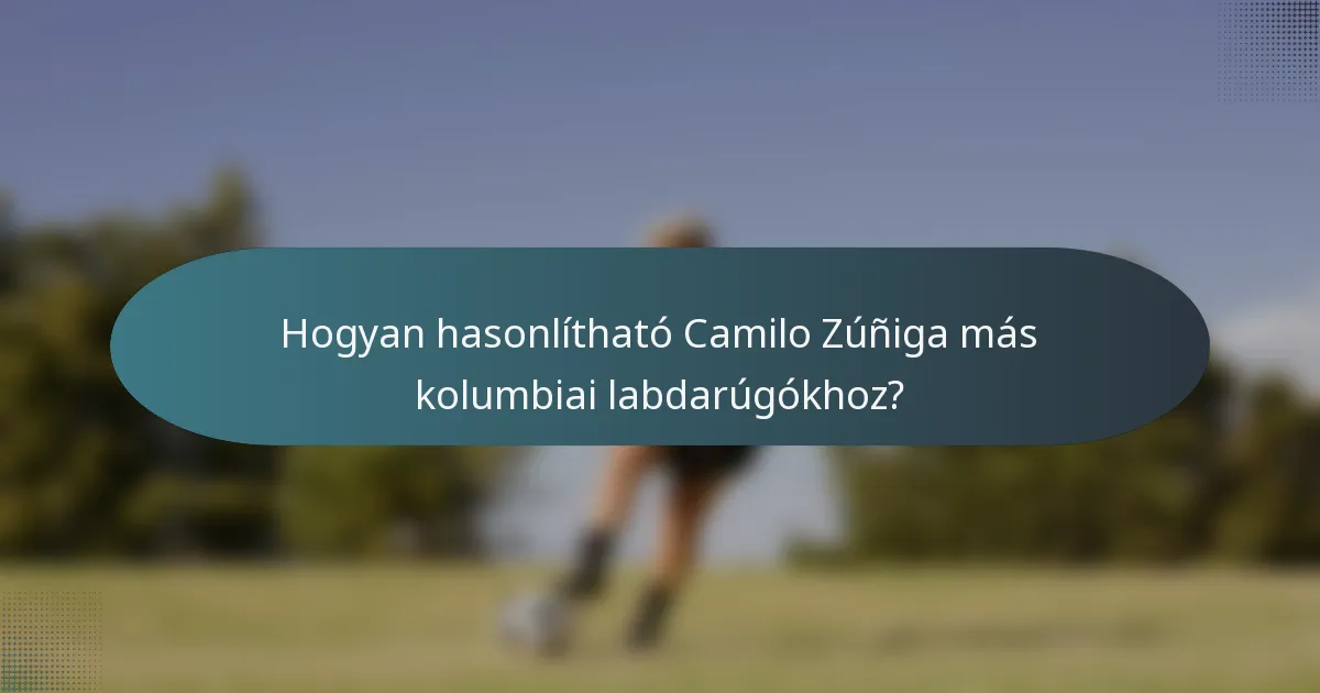 Hogyan hasonlítható Camilo Zúñiga más kolumbiai labdarúgókhoz?