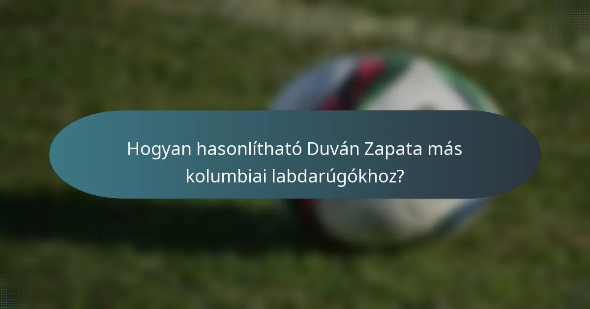 Hogyan hasonlítható Duván Zapata más kolumbiai labdarúgókhoz?