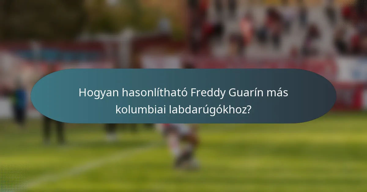 Hogyan hasonlítható Freddy Guarín más kolumbiai labdarúgókhoz?