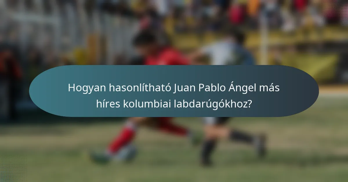 Hogyan hasonlítható Juan Pablo Ángel más híres kolumbiai labdarúgókhoz?