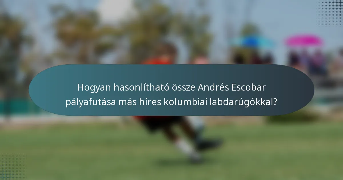 Hogyan hasonlítható össze Andrés Escobar pályafutása más híres kolumbiai labdarúgókkal?