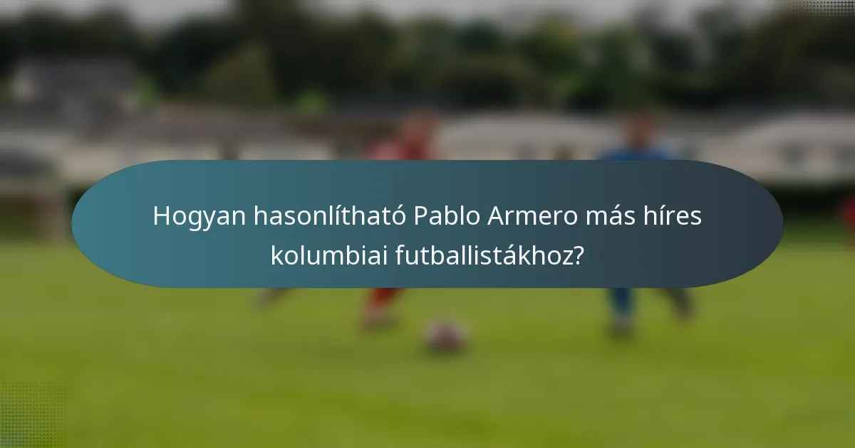 Hogyan hasonlítható Pablo Armero más híres kolumbiai futballistákhoz?