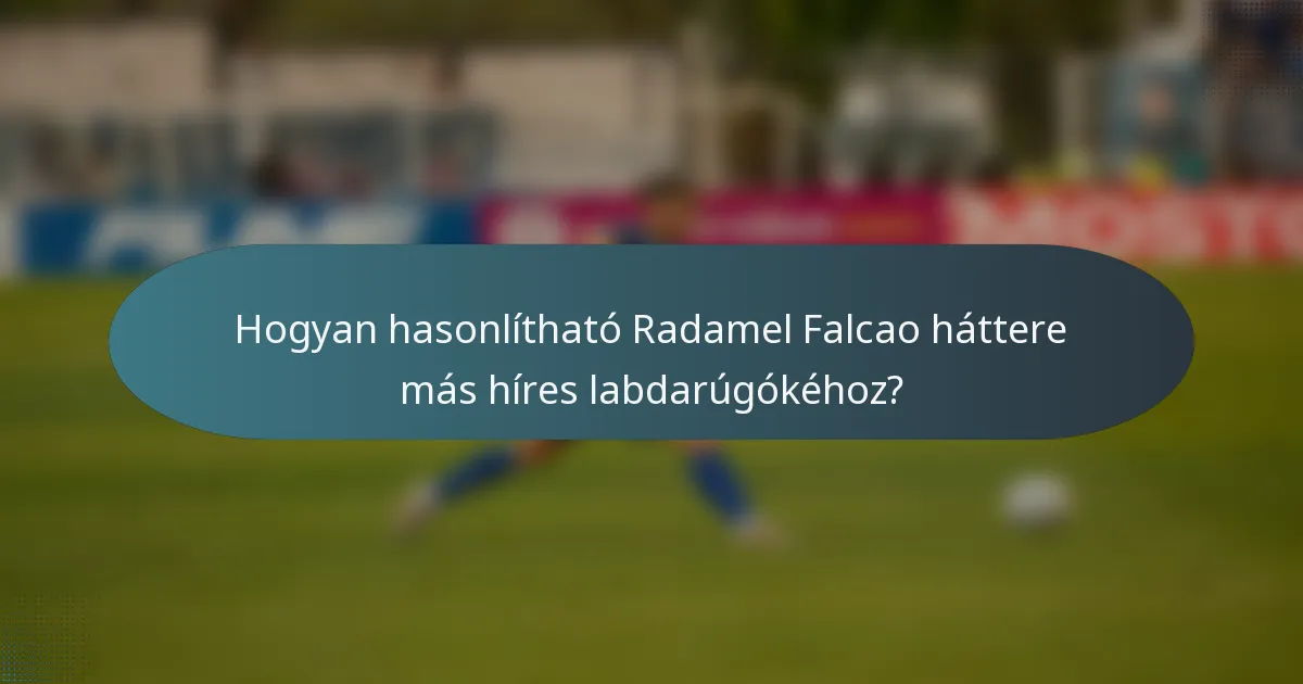 Hogyan hasonlítható Radamel Falcao háttere más híres labdarúgókéhoz?