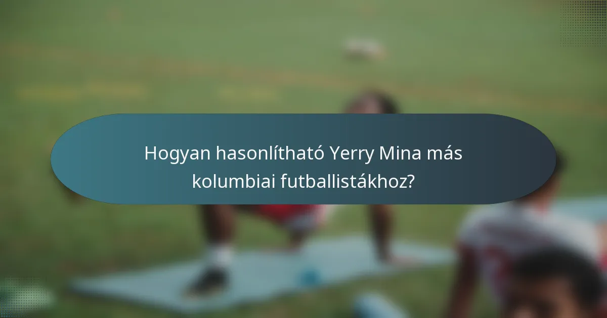 Hogyan hasonlítható Yerry Mina más kolumbiai futballistákhoz?