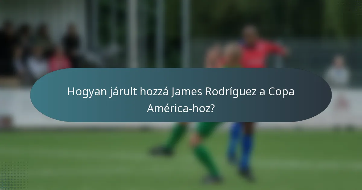 Hogyan járult hozzá James Rodríguez a Copa América-hoz?