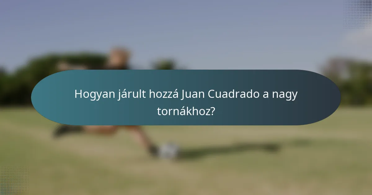 Hogyan járult hozzá Juan Cuadrado a nagy tornákhoz?