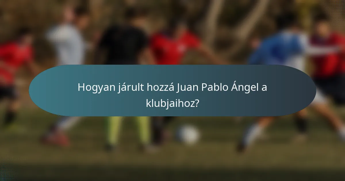 Hogyan járult hozzá Juan Pablo Ángel a klubjaihoz?
