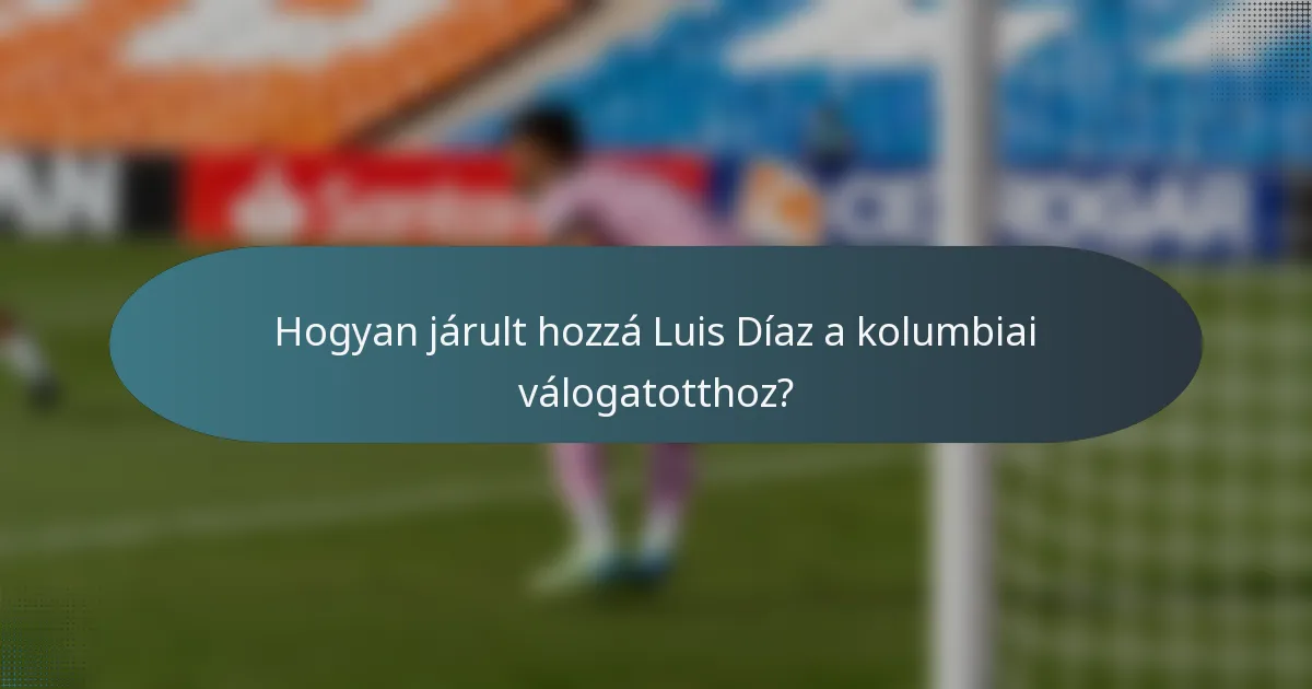 Hogyan járult hozzá Luis Díaz a kolumbiai válogatotthoz?
