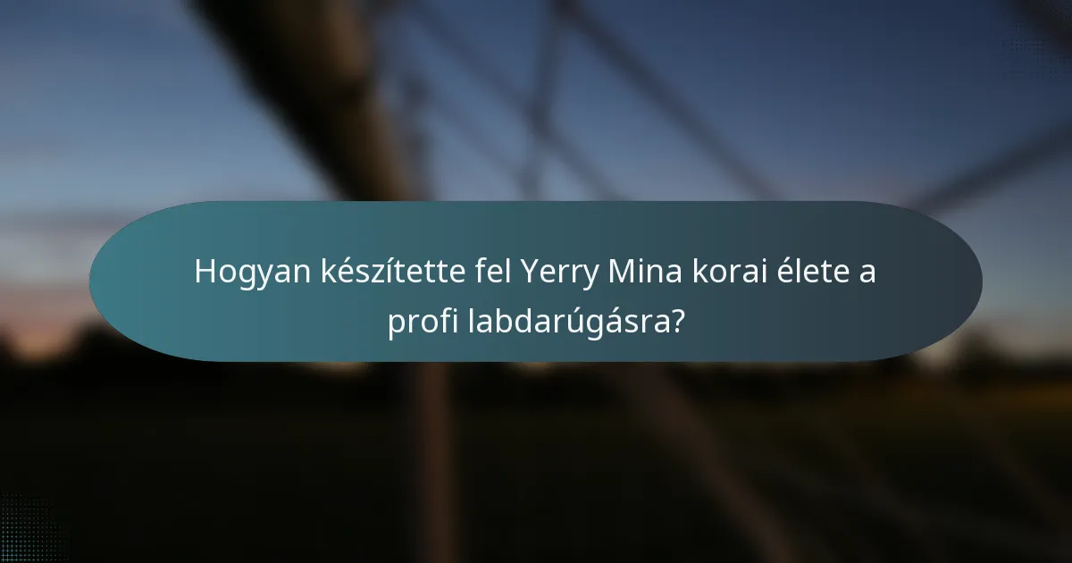 Hogyan készítette fel Yerry Mina korai élete a profi labdarúgásra?