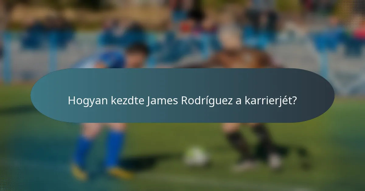 Hogyan kezdte James Rodríguez a karrierjét?