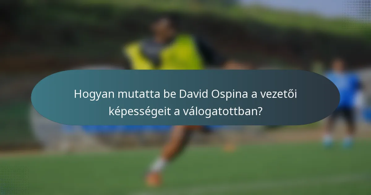 Hogyan mutatta be David Ospina a vezetői képességeit a válogatottban?