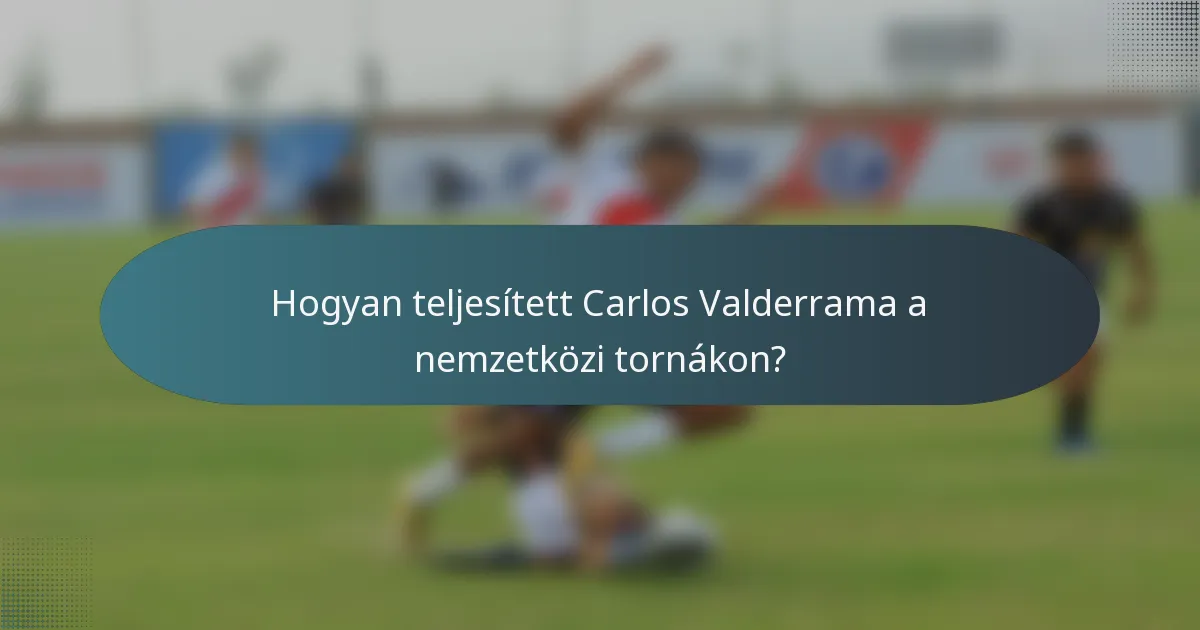 Hogyan teljesített Carlos Valderrama a nemzetközi tornákon?
