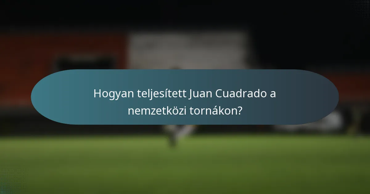Hogyan teljesített Juan Cuadrado a nemzetközi tornákon?