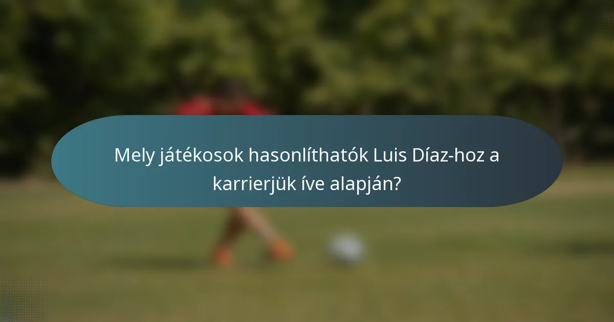 Mely játékosok hasonlíthatók Luis Díaz-hoz a karrierjük íve alapján?