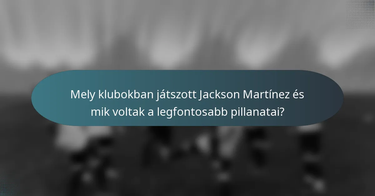 Mely klubokban játszott Jackson Martínez és mik voltak a legfontosabb pillanatai?