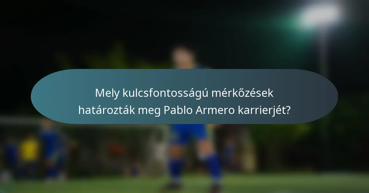 Mely kulcsfontosságú mérkőzések határozták meg Pablo Armero karrierjét?
