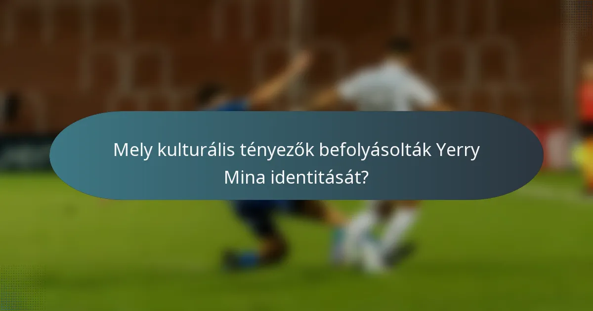 Mely kulturális tényezők befolyásolták Yerry Mina identitását?