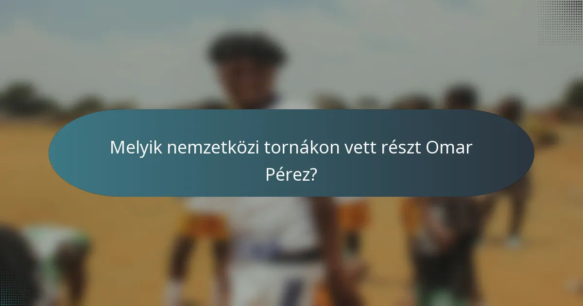 Melyik nemzetközi tornákon vett részt Omar Pérez?