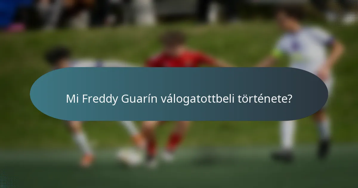 Mi Freddy Guarín válogatottbeli története?