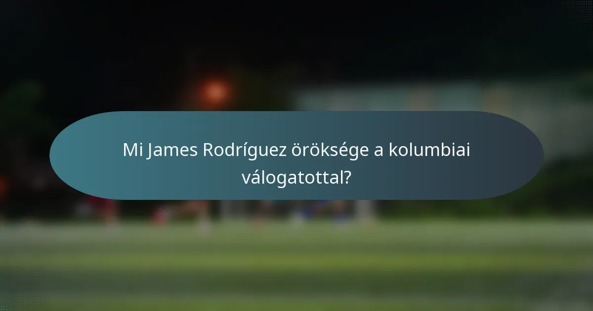 Mi James Rodríguez öröksége a kolumbiai válogatottal?