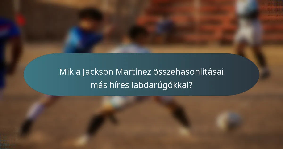 Mik a Jackson Martínez összehasonlításai más híres labdarúgókkal?