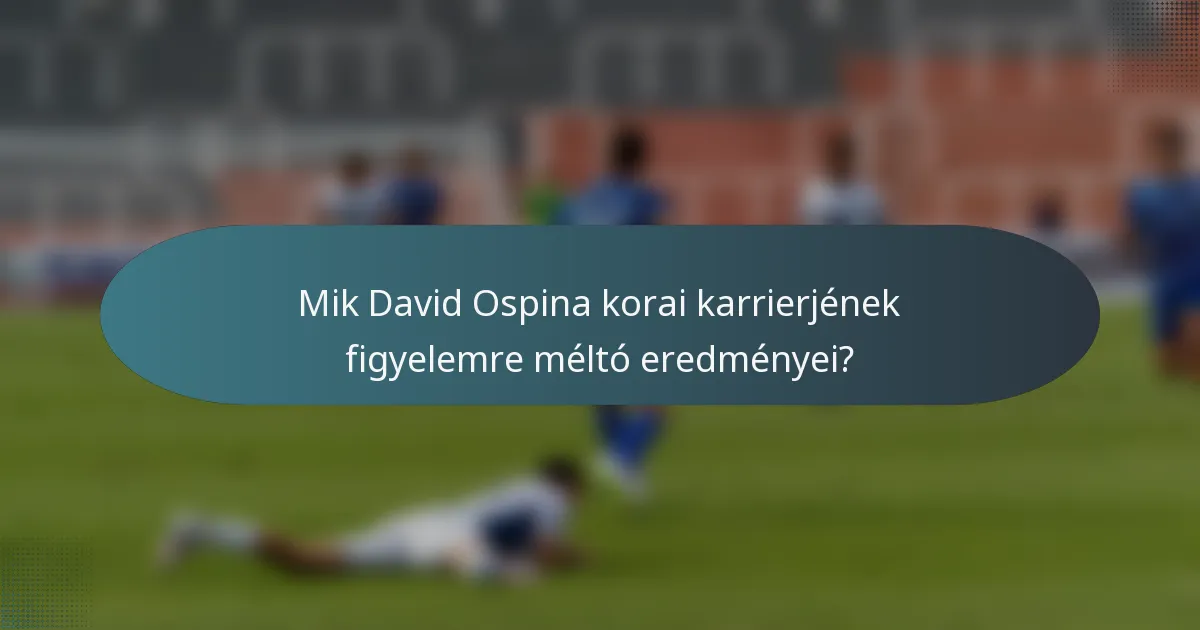 Mik David Ospina korai karrierjének figyelemre méltó eredményei?