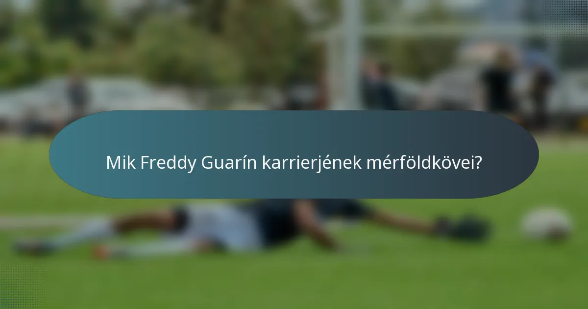 Mik Freddy Guarín karrierjének mérföldkövei?