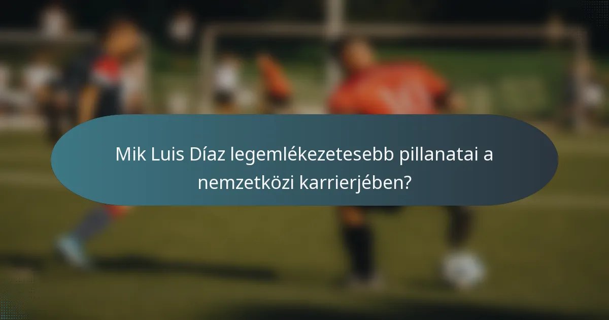 Mik Luis Díaz legemlékezetesebb pillanatai a nemzetközi karrierjében?