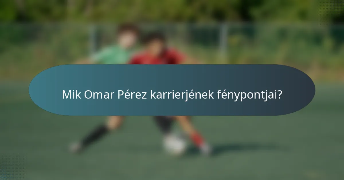 Mik Omar Pérez karrierjének fénypontjai?