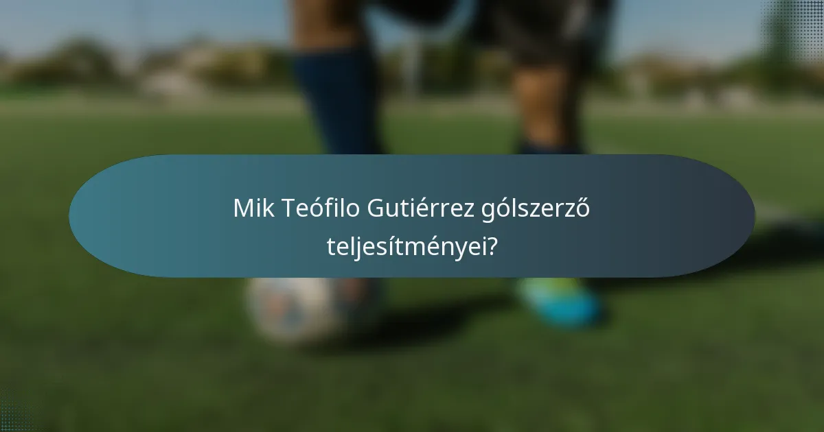 Mik Teófilo Gutiérrez gólszerző teljesítményei?