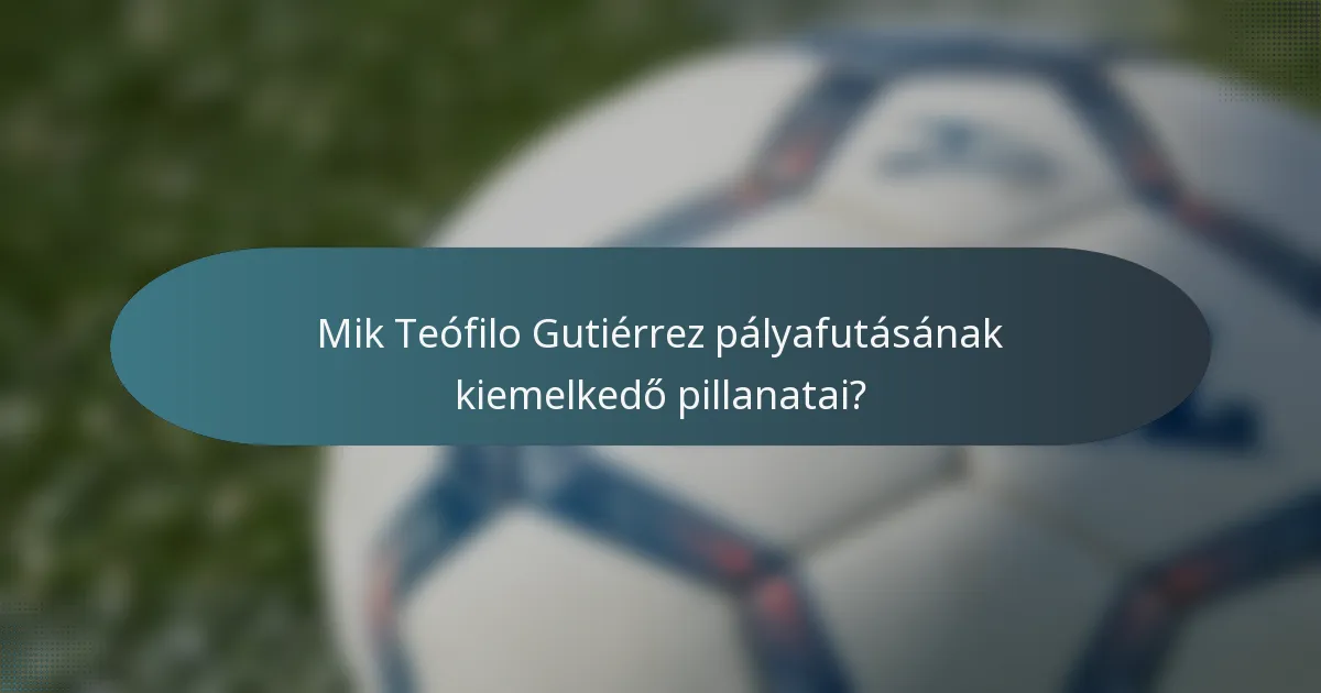 Mik Teófilo Gutiérrez pályafutásának kiemelkedő pillanatai?