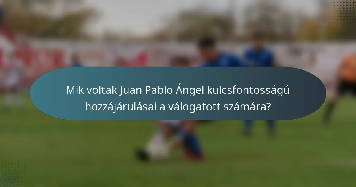 Mik voltak Juan Pablo Ángel kulcsfontosságú hozzájárulásai a válogatott számára?