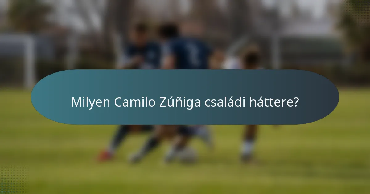 Milyen Camilo Zúñiga családi háttere?