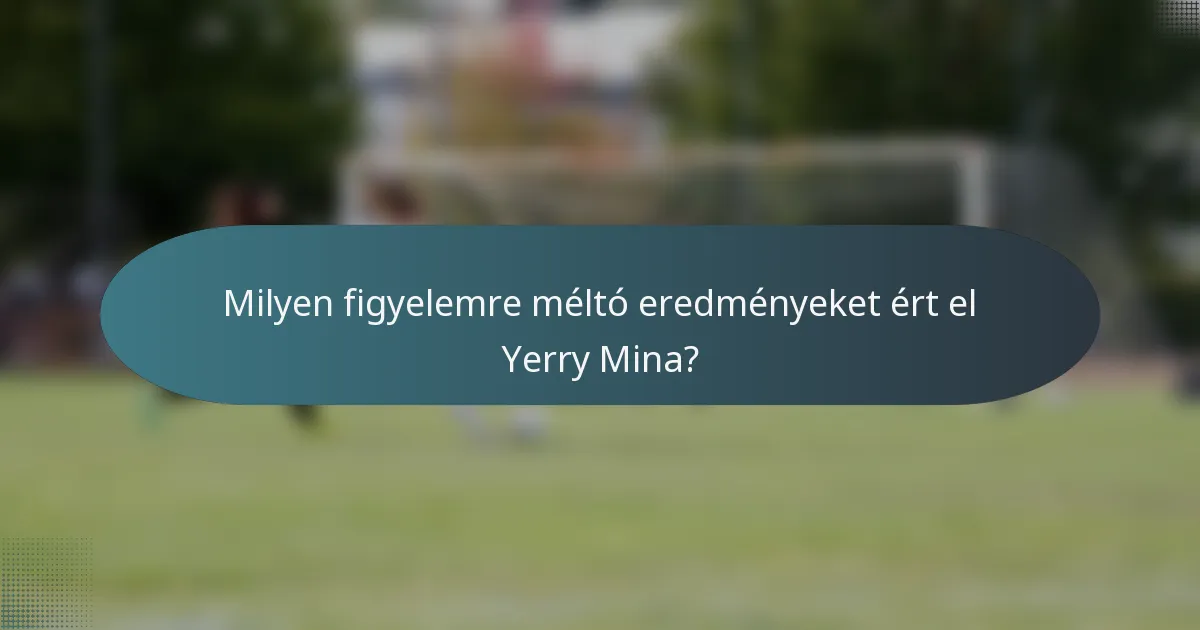 Milyen figyelemre méltó eredményeket ért el Yerry Mina?