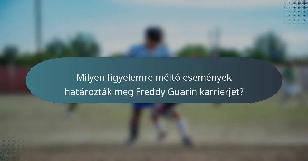Milyen figyelemre méltó események határozták meg Freddy Guarín karrierjét?