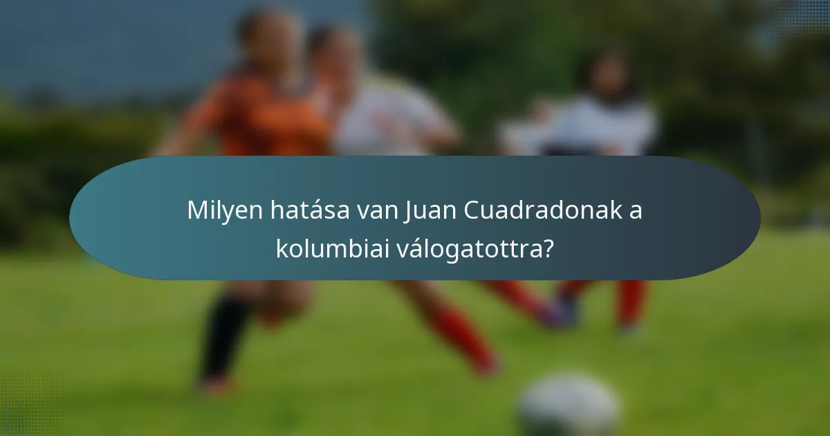Milyen hatása van Juan Cuadradonak a kolumbiai válogatottra?