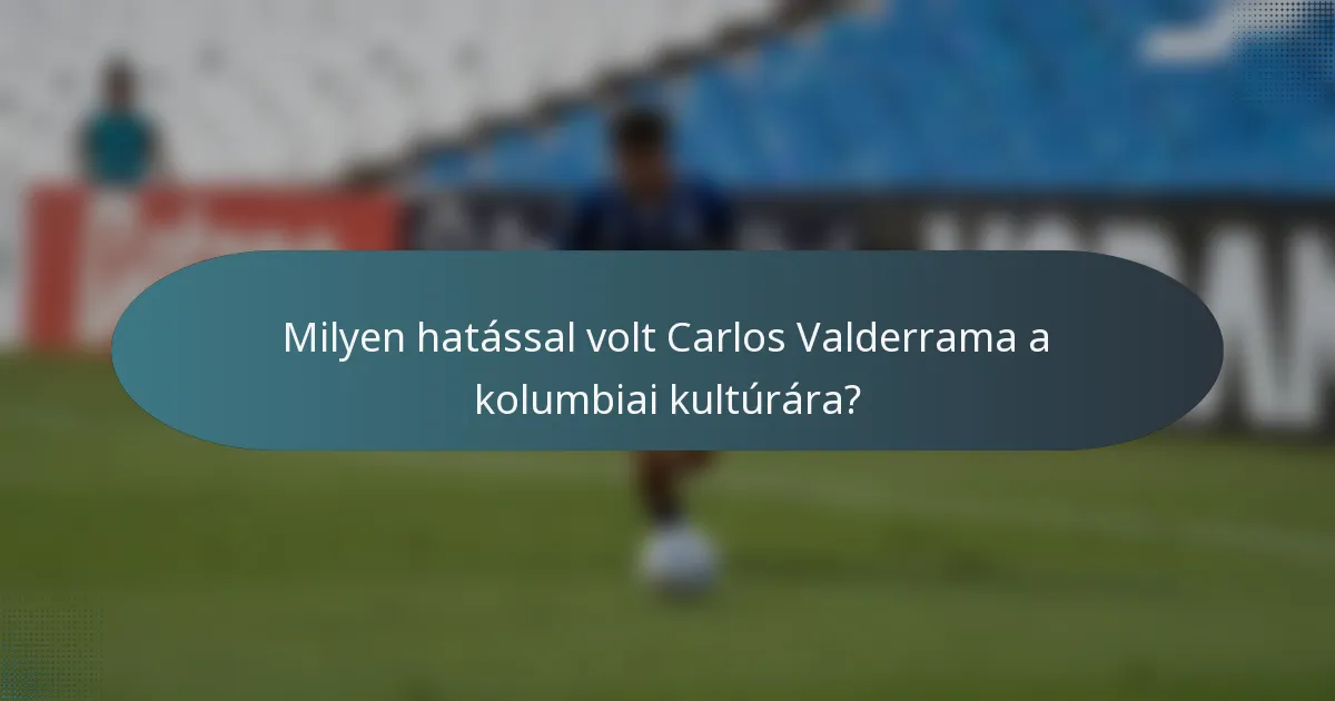 Milyen hatással volt Carlos Valderrama a kolumbiai kultúrára?