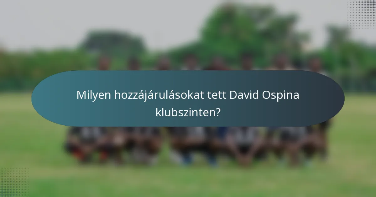Milyen hozzájárulásokat tett David Ospina klubszinten?