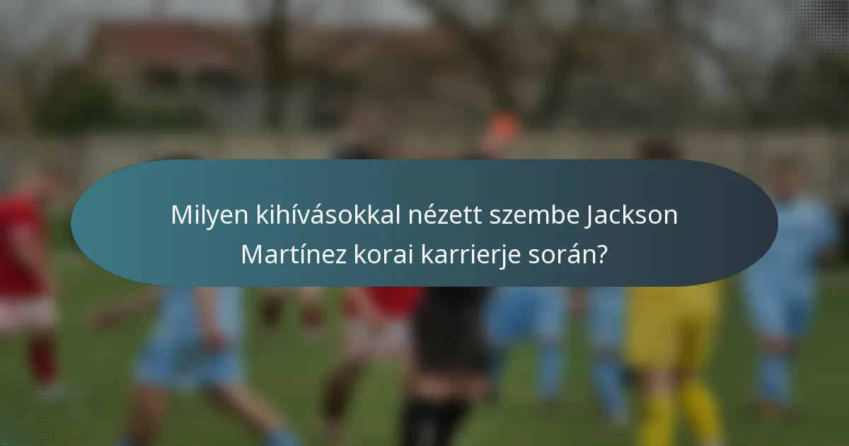 Milyen kihívásokkal nézett szembe Jackson Martínez korai karrierje során?