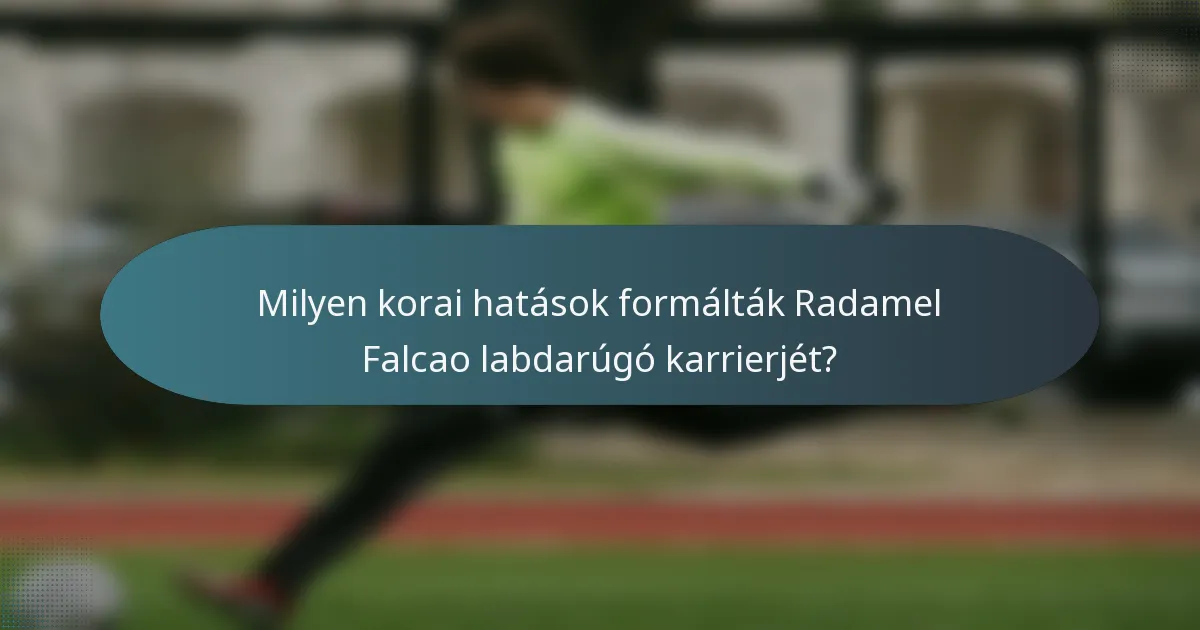 Milyen korai hatások formálták Radamel Falcao labdarúgó karrierjét?