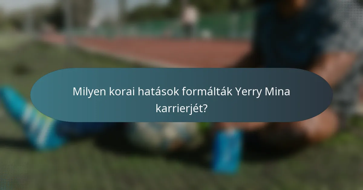 Milyen korai hatások formálták Yerry Mina karrierjét?