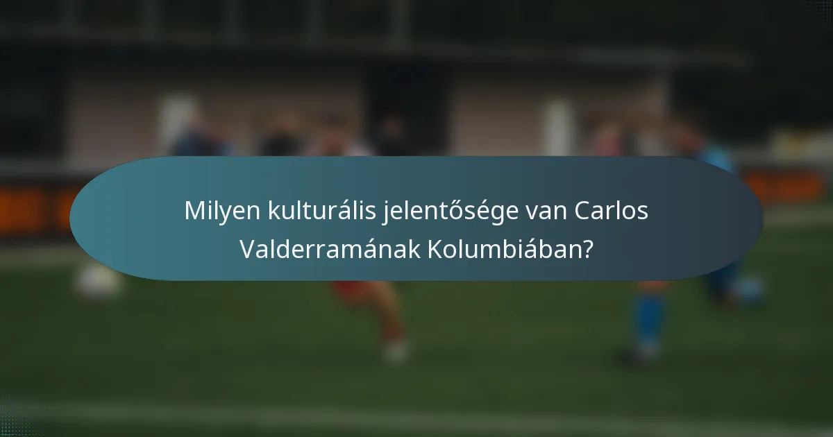 Milyen kulturális jelentősége van Carlos Valderramának Kolumbiában?